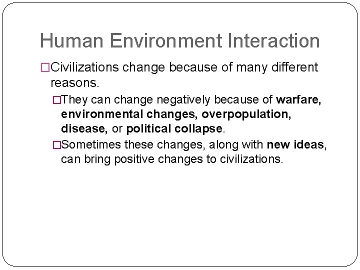 Human Environment Interaction �Civilizations change because of many different reasons. �They can change negatively
