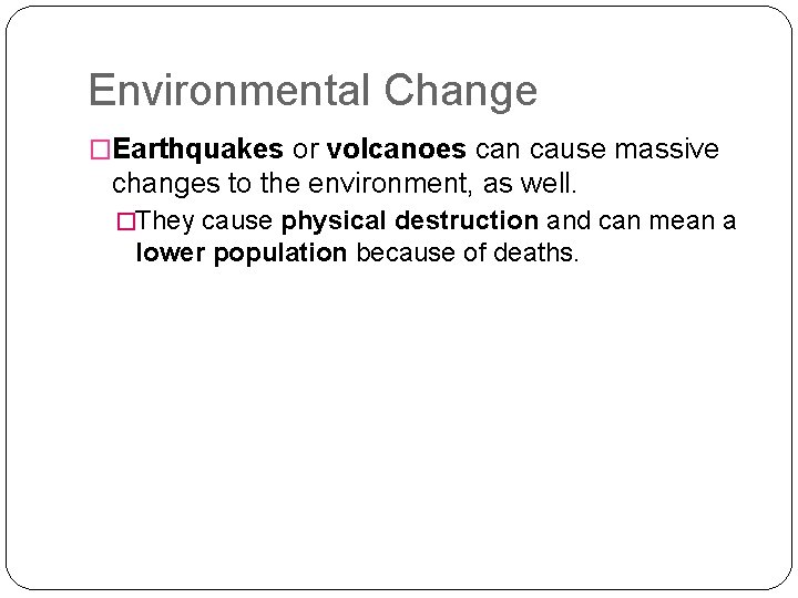 Environmental Change �Earthquakes or volcanoes can cause massive changes to the environment, as well.