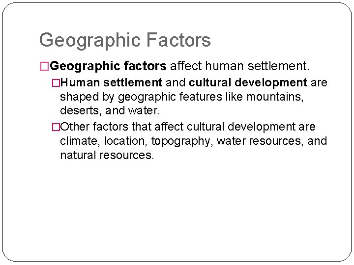 Geographic Factors �Geographic factors affect human settlement. �Human settlement and cultural development are shaped