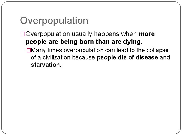 Overpopulation �Overpopulation usually happens when more people are being born than are dying. �Many