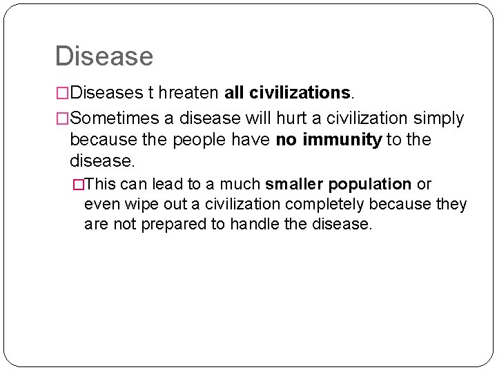 Disease �Diseases t hreaten all civilizations. �Sometimes a disease will hurt a civilization simply