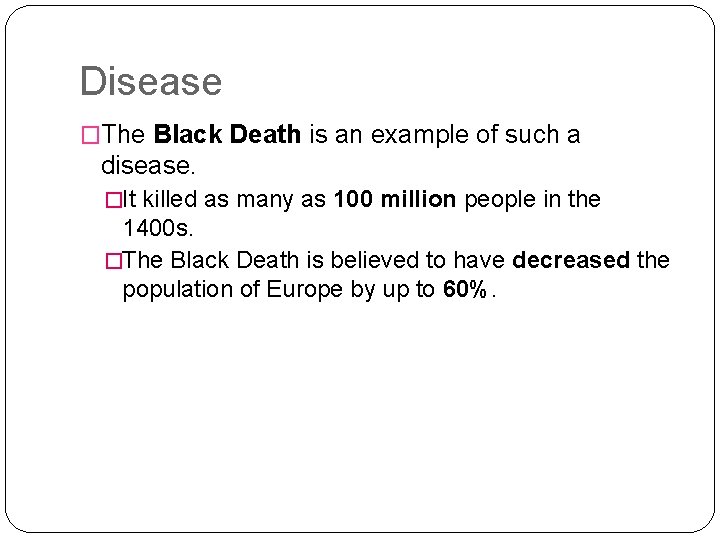 Disease �The Black Death is an example of such a disease. �It killed as