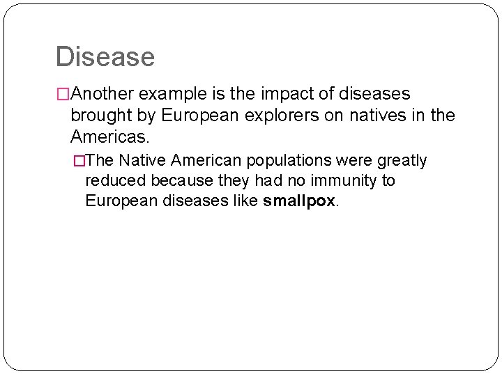 Disease �Another example is the impact of diseases brought by European explorers on natives