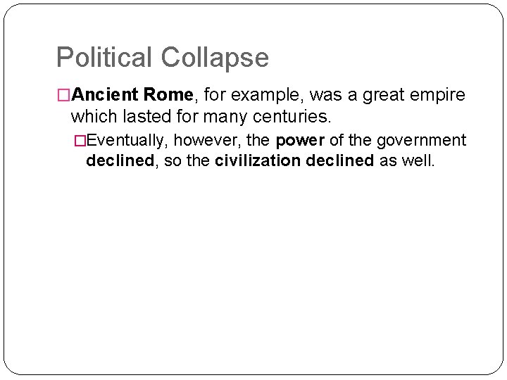 Political Collapse �Ancient Rome, for example, was a great empire which lasted for many