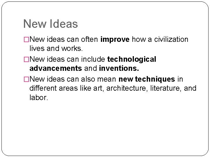 New Ideas �New ideas can often improve how a civilization lives and works. �New