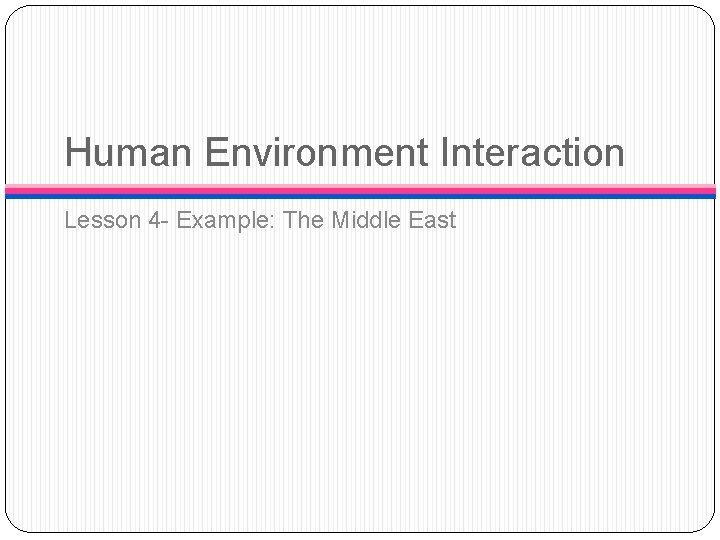 Human Environment Interaction Lesson 4 - Example: The Middle East 