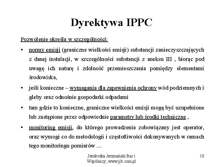 Dyrektywa IPPC Pozwolenie określa w szczególności: • normy emisji (graniczne wielkości emisji) substancji zanieczyszczających