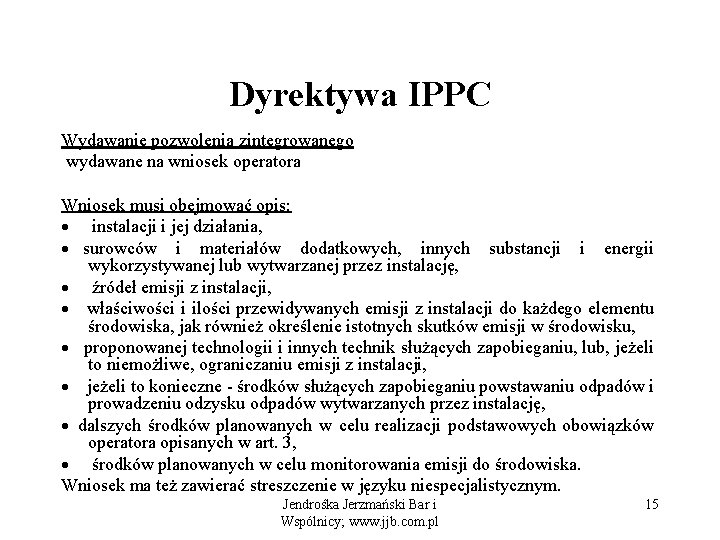 Dyrektywa IPPC Wydawanie pozwolenia zintegrowanego wydawane na wniosek operatora Wniosek musi obejmować opis: ·