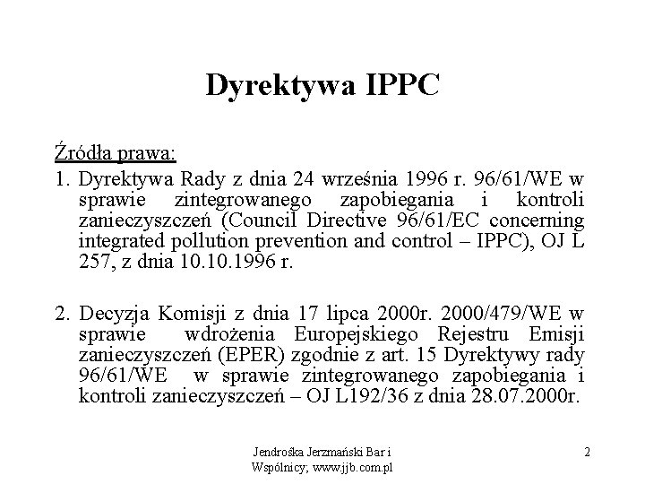 Dyrektywa IPPC Źródła prawa: 1. Dyrektywa Rady z dnia 24 września 1996 r. 96/61/WE