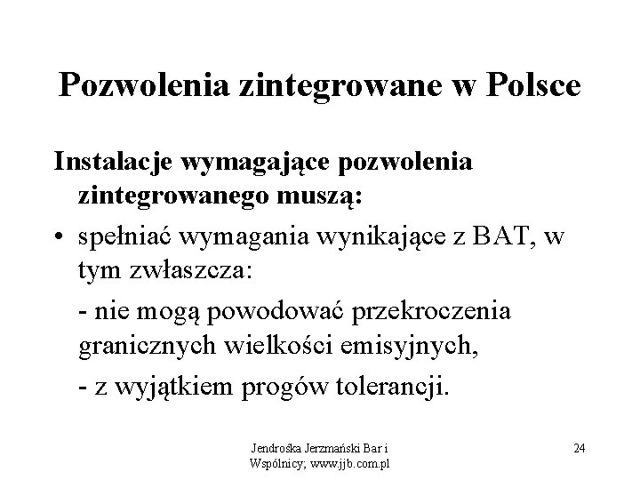 Pozwolenia zintegrowane w Polsce Instalacje wymagające pozwolenia zintegrowanego muszą: • spełniać wymagania wynikające z