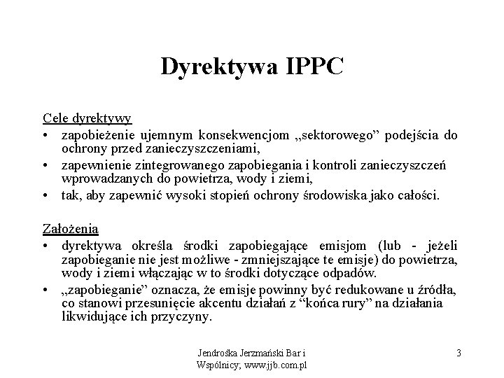 Dyrektywa IPPC Cele dyrektywy • zapobieżenie ujemnym konsekwencjom „sektorowego” podejścia do ochrony przed zanieczyszczeniami,