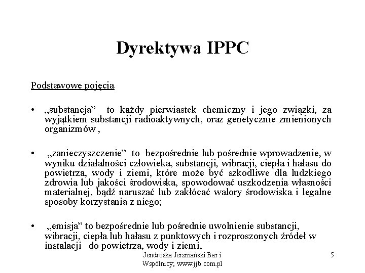 Dyrektywa IPPC Podstawowe pojęcia • „substancja” to każdy pierwiastek chemiczny i jego związki, za