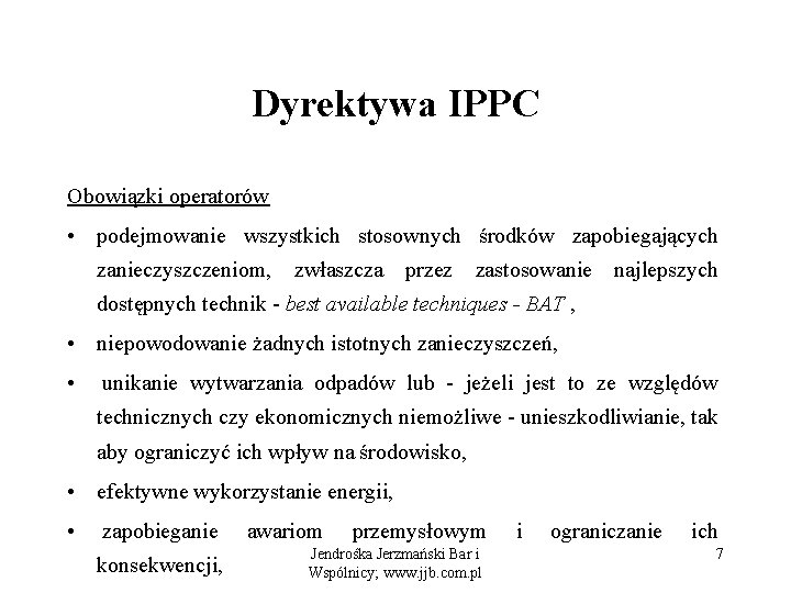 Dyrektywa IPPC Obowiązki operatorów • podejmowanie wszystkich stosownych środków zapobiegających zanieczyszczeniom, zwłaszcza przez zastosowanie