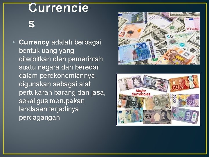 Currencie s • Currency adalah berbagai bentuk uang yang diterbitkan oleh pemerintah suatu negara