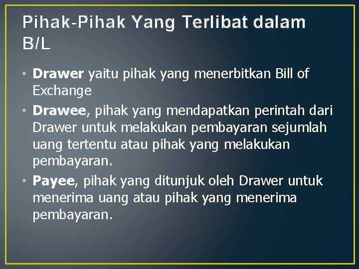 Pihak-Pihak Yang Terlibat dalam B/L • Drawer yaitu pihak yang menerbitkan Bill of Exchange