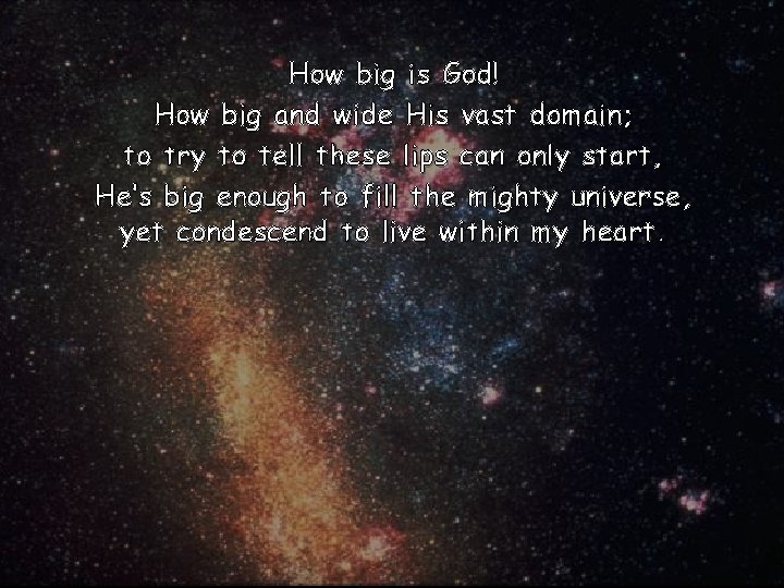 How big is God! How big and wide His vast domain; to try to