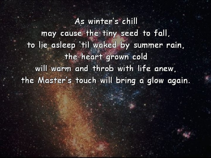 As winter’s chill may cause the tiny seed to fall, to lie asleep ‘til