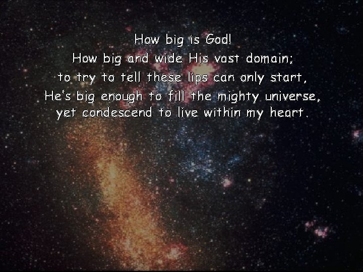 How big is God! How big and wide His vast domain; to try to
