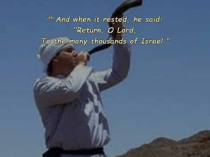 36 And when it rested, he said: “Return, O Lord, To the many thousands