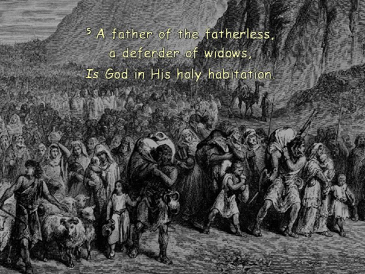 5 A father of the fatherless, a defender of widows, Is God in His