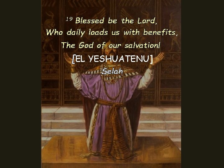19 Blessed be the Lord, Who daily loads us with benefits, The God of