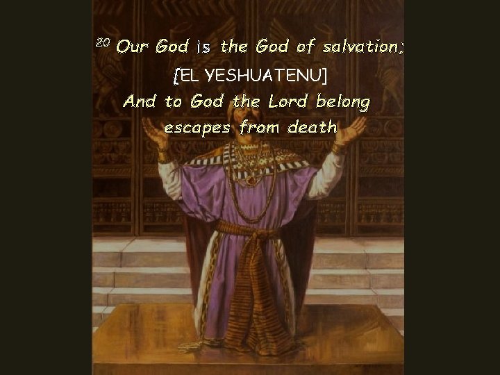 20 Our God is the God of salvation; [EL YESHUATENU] And to God the