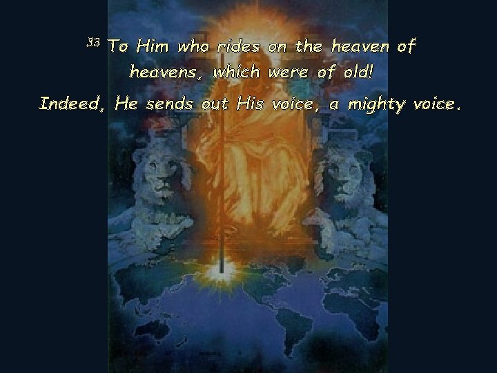 33 To Him who rides on the heaven of heavens, which were of old!