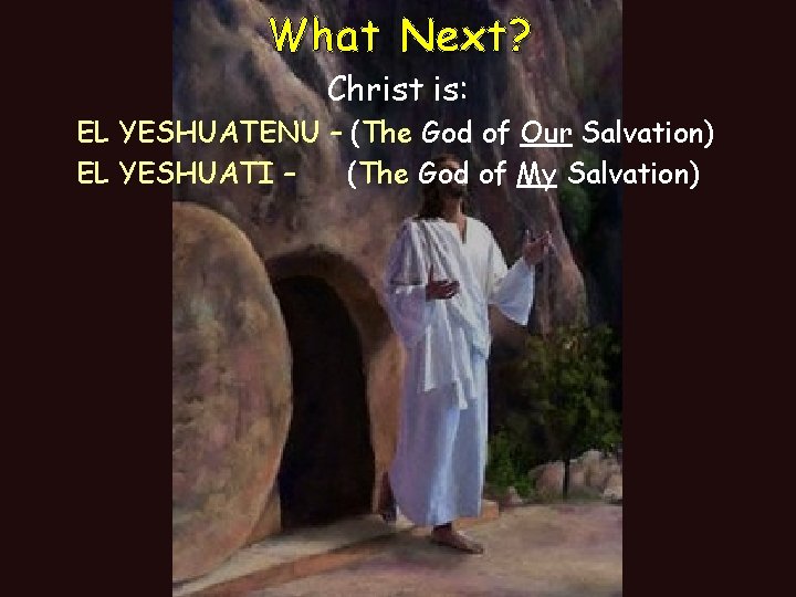What Next? Christ is: EL YESHUATENU – (The God of Our Salvation) EL YESHUATI