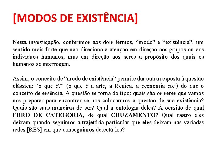 [MODOS DE EXISTÊNCIA] Nesta investigação, conferimos aos dois termos, “modo” e “existência”, um sentido