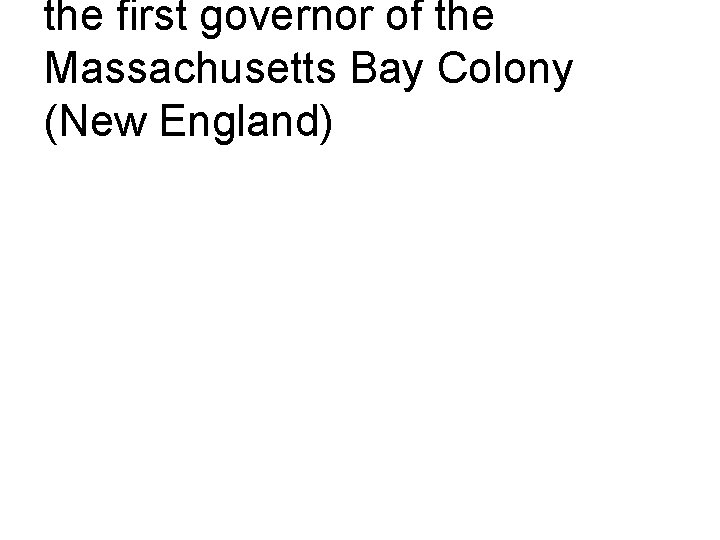 the first governor of the Massachusetts Bay Colony (New England) 
