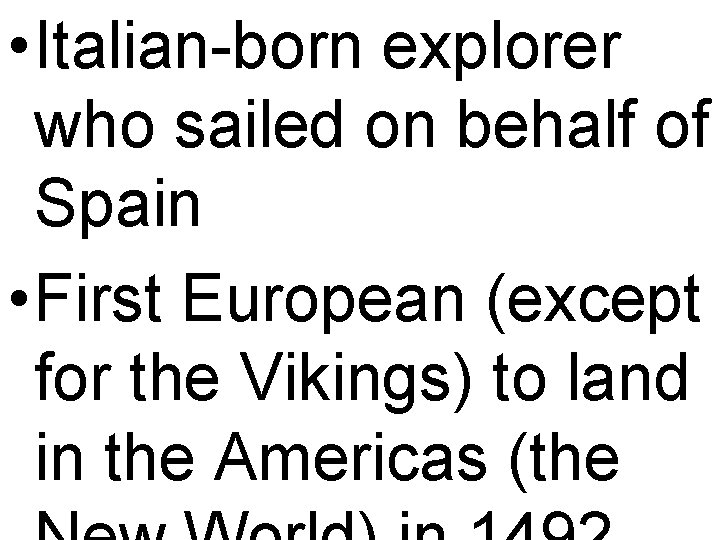  • Italian-born explorer who sailed on behalf of Spain • First European (except