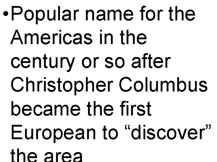  • Popular name for the Americas in the century or so after Christopher