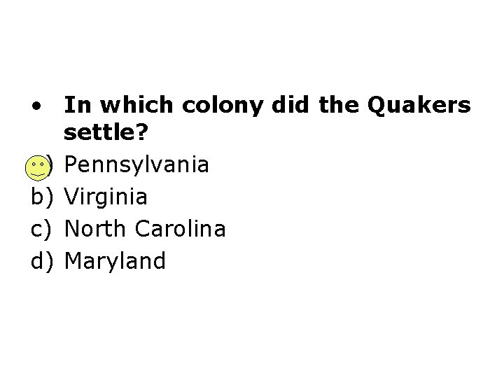  • In which colony did the Quakers settle? a) Pennsylvania b) Virginia c)