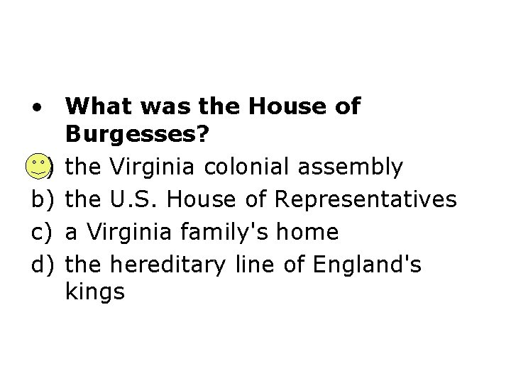  • What was the House of Burgesses? a) the Virginia colonial assembly b)