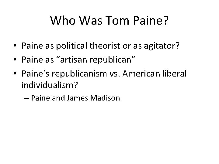 Who Was Tom Paine? • Paine as political theorist or as agitator? • Paine