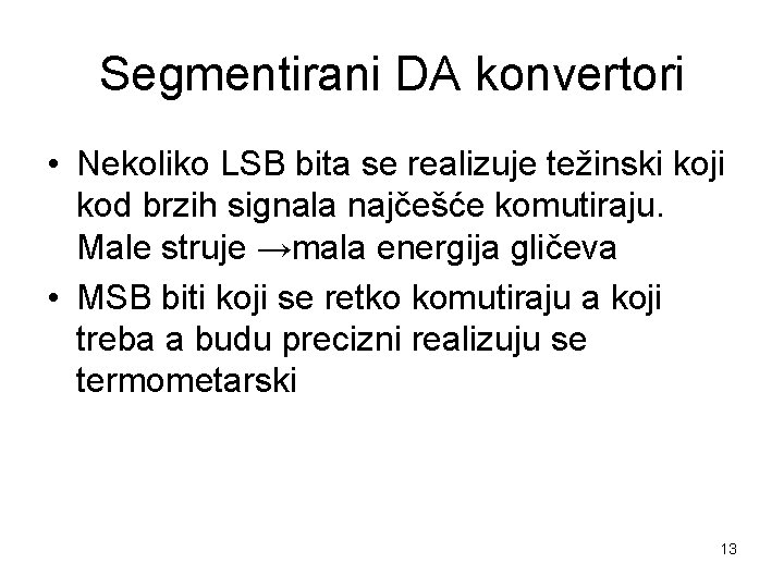 Segmentirani DA konvertori • Nekoliko LSB bita se realizuje težinski koji kod brzih signala