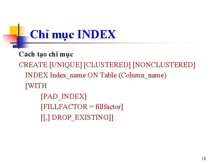 Chỉ mục INDEX Cách tạo chỉ mục CREATE [UNIQUE] [CLUSTERED] [NONCLUSTERED] INDEX Index_name ON