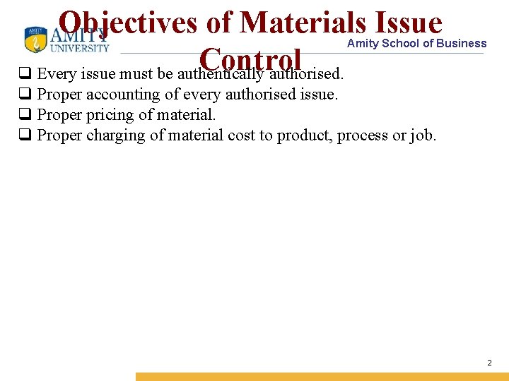 Objectives of Materials Issue Control q Every issue must be authentically authorised. Amity School