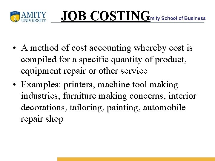 JOB COSTING Amity School of Business • A method of cost accounting whereby cost