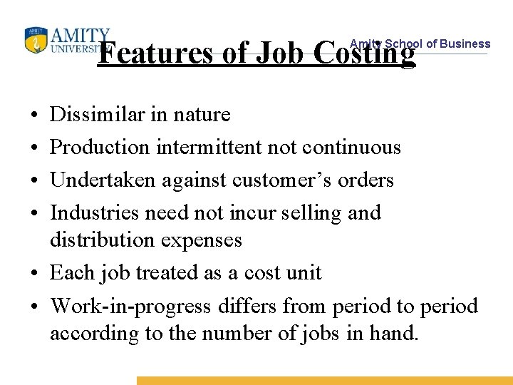 Features of Job Costing Amity School of Business • • Dissimilar in nature Production