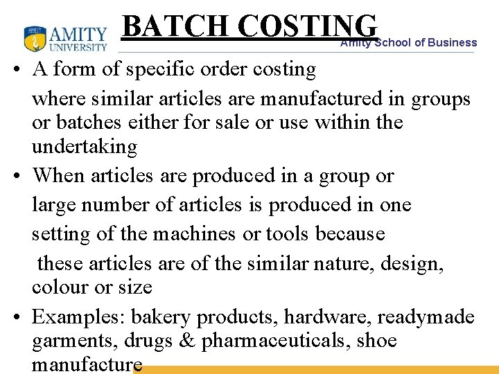 BATCH COSTING Amity School of Business • A form of specific order costing where