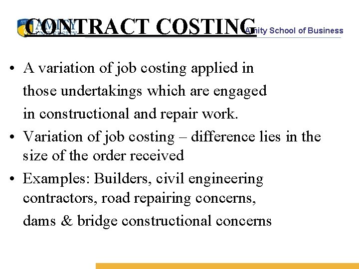 CONTRACT COSTING Amity School of Business • A variation of job costing applied in