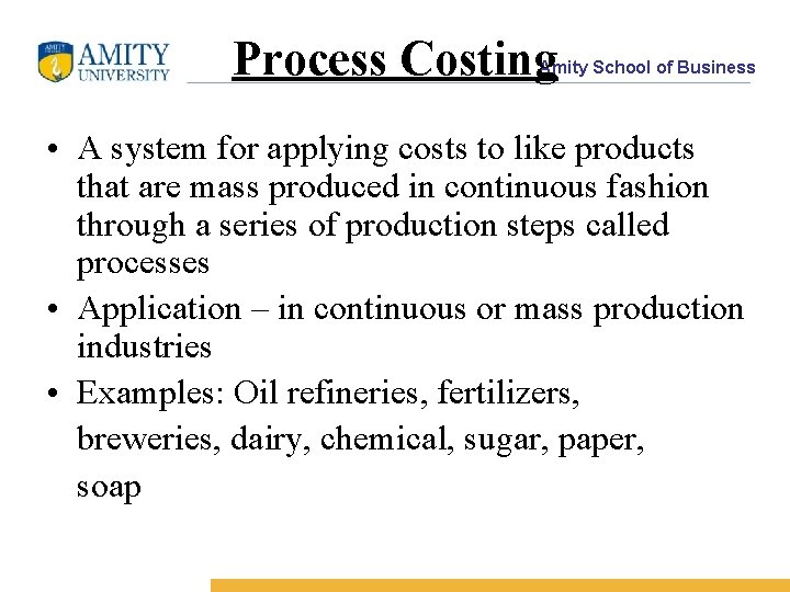 Process Costing Amity School of Business • A system for applying costs to like