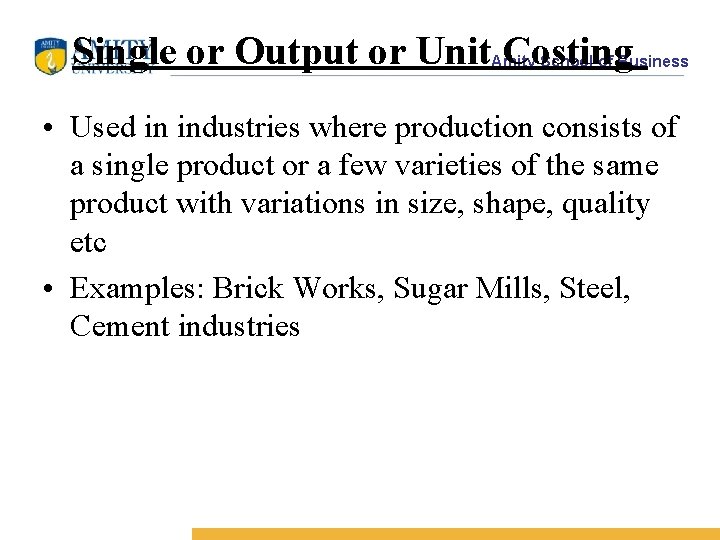 Single or Output or Unit Costing Amity School of Business • Used in industries
