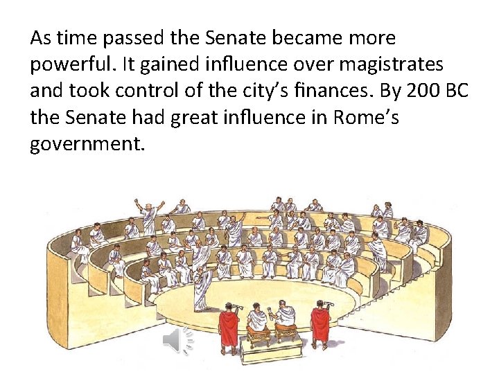 As time passed the Senate became more powerful. It gained inﬂuence over magistrates and