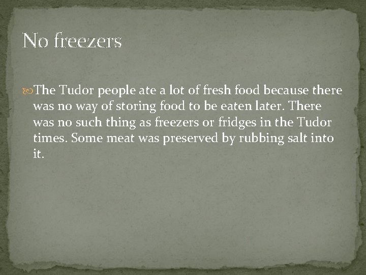 No freezers The Tudor people ate a lot of fresh food because there was