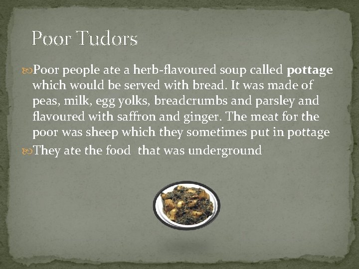 Poor Tudors Poor people ate a herb-flavoured soup called pottage which would be served
