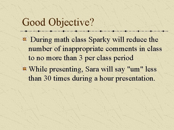 Good Objective? During math class Sparky will reduce the number of inappropriate comments in