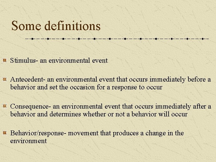 Some definitions Stimulus- an environmental event Antecedent- an environmental event that occurs immediately before