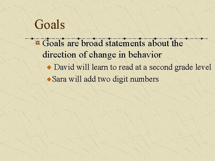 Goals are broad statements about the direction of change in behavior David will learn